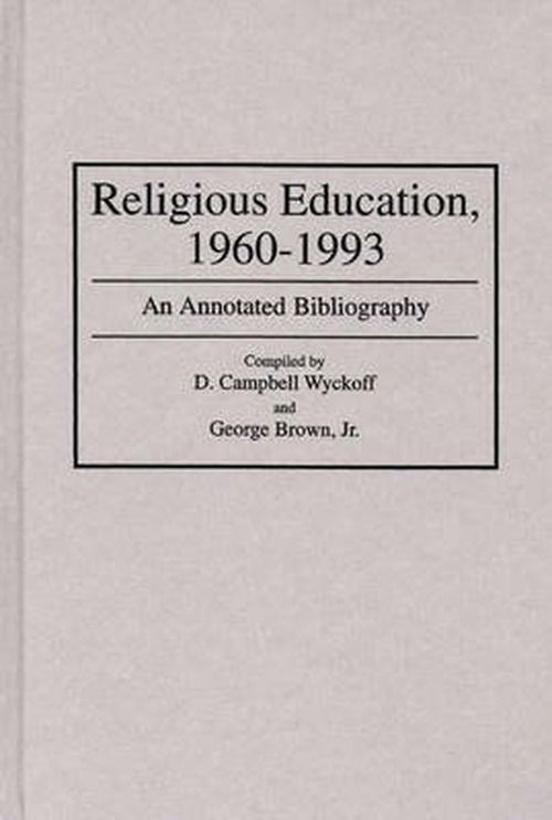 Cover for Brown, George, Jr. · Religious Education, 1960-1993: An Annotated Bibliography - Bibliographies and Indexes in Religious Studies (Hardcover Book) [Annotated edition] (1995)