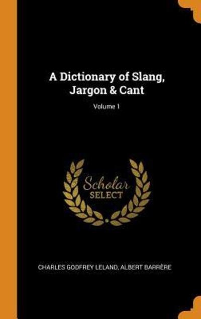 Cover for Charles Godfrey Leland · A Dictionary of Slang, Jargon &amp; Cant; Volume 1 (Hardcover Book) (2018)