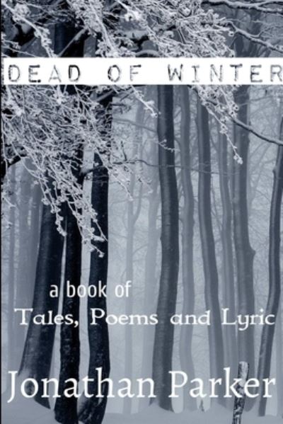 Cover for Jonathan Parker · Dead of Winter a Book of Tales, Poems and Lyric (Book) (2018)