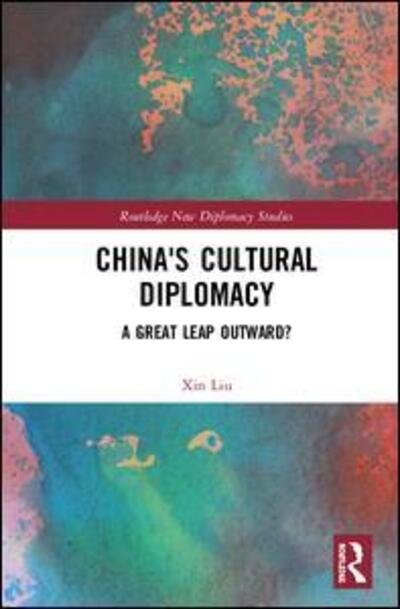 Cover for Liu, Xin (University of Central Lancashire, UK) · China's Cultural Diplomacy: A Great Leap Outward? - Routledge New Diplomacy Studies (Gebundenes Buch) (2019)