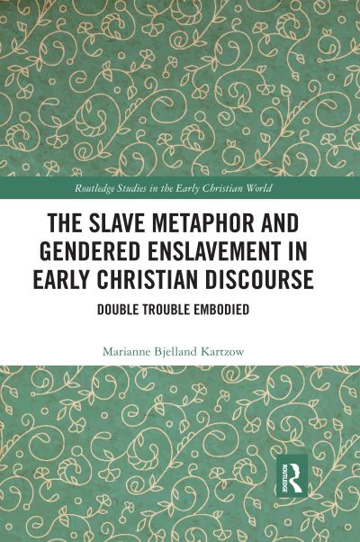 Cover for Marianne Bjelland Kartzow · The Slave Metaphor and Gendered Enslavement in Early Christian Discourse: Double Trouble Embodied - Routledge Studies in the Early Christian World (Paperback Book) (2020)