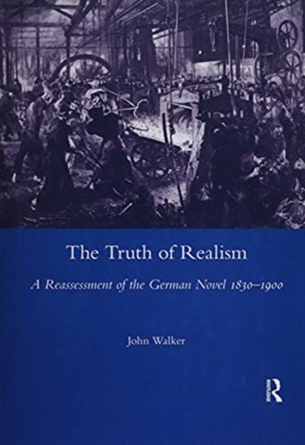 The Truth of Realism: A Reassessment of the German Novel 1830-1900 - John Walker - Books - Taylor & Francis Ltd - 9780367603533 - June 30, 2020
