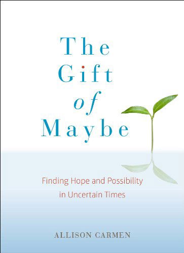Cover for Carmen, Allison (Allison Carmen) · Gift of Maybe: Finding Hope and Possibility in Uncertain Times (Paperback Book) (2014)