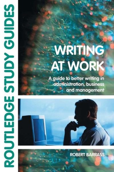 Writing at Work: A Guide to Better Writing in Administration, Business and Management - Barrass, Robert (University of Sunderland, UK) - Książki - Taylor & Francis Ltd - 9780415267533 - 25 lipca 2002