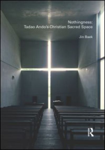 Cover for Baek, Jin (Seoul National University, South Korea) · Nothingness: Tadao Ando's Christian Sacred Space (Hardcover Book) (2009)