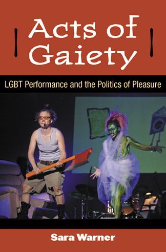 Acts of Gaiety: LGBT Performance and the Politics of Pleasure - Triangulations: Lesbian / Gay / Queer Theater / Drama / Performance - Sara Warner - Books - The University of Michigan Press - 9780472118533 - October 30, 2012