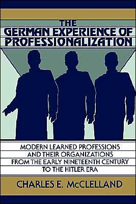 Cover for McClelland, Charles E. (University of New Mexico) · The German Experience of Professionalization: Modern Learned Professions and their Organizations from the Early Nineteenth Century to the Hitler Era (Pocketbok) (2002)