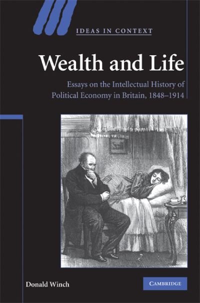 Cover for Winch, Donald (University of Sussex) · Wealth and Life: Essays on the Intellectual History of Political Economy in Britain, 1848-1914 - Ideas in Context (Hardcover Book) (2009)