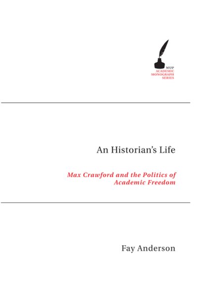An Historian's Life: Max Crawford and the Politics of Academic Freedom - Academic Monographs - Fay Anderson - Books - Melbourne University Press - 9780522851533 - April 18, 2005