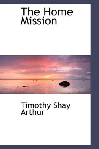 Cover for Timothy Shay Arthur · The Home Mission (Paperback Book) (2008)