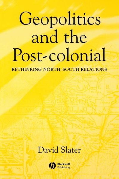 Cover for Slater, David (Loughborough University) · Geopolitics and the Post-Colonial: Rethinking North-South Relations (Paperback Book) (2004)