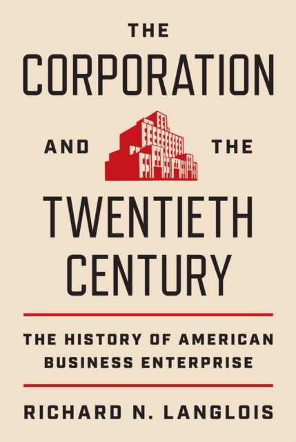 Cover for Richard N. Langlois · The Corporation and the Twentieth Century: The History of American Business Enterprise - The Princeton Economic History of the Western World (Paperback Book) (2025)