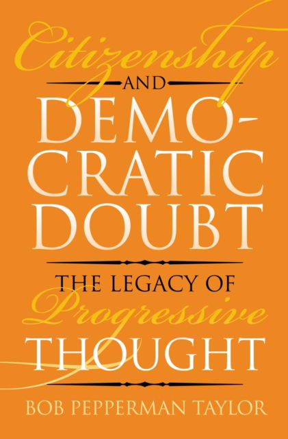 Citizenship and Democratic Doubt: The Legacy of Progressive Thought - Bob Pepperman Taylor - Books - University Press of Kansas - 9780700639533 - June 30, 2025