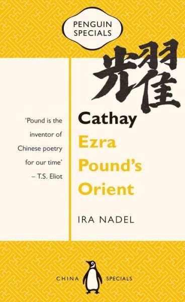 Cathay: Ezra Pound's Orient: Penguin Specials - Ira Nadel - Books - Penguin Books Australia - 9780734399533 - April 1, 2016