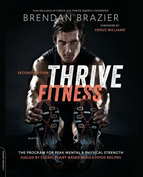 Thrive fitness the program for peak mental and physical strength--fueled by clean, plant-based, whole food recipes - Brendan Brazier - Bøger -  - 9780738218533 - 29. december 2015
