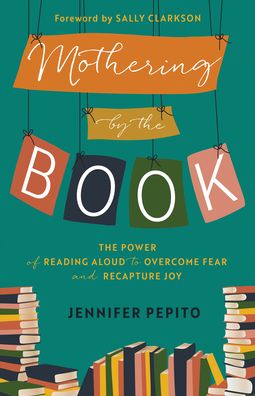 Cover for Jennifer Pepito · Mothering by the Book – The Power of Reading Aloud to Overcome Fear and Recapture Joy (Paperback Book) (2022)