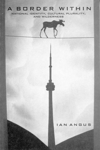 A Border Within: National Identity, Cultural Plurality, and Wilderness - Ian Angus - Książki - McGill-Queen's University Press - 9780773516533 - 28 maja 1997