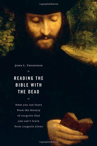 Cover for John L. Thompson · Reading the Bible with the Dead: What You Can Learn from the History of Exegesis That You Can't Learn from Exegesis Alone (Paperback Book) (2007)