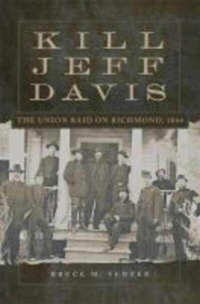 Cover for Bruce M. Venter · Kill Jeff Davis: The Union Raid on Richmond, 1864 - Campaigns and Commanders Series (Hardcover Book) (2016)