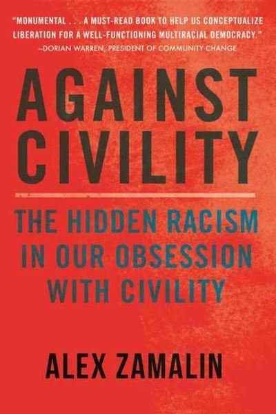 Cover for Alex Zamalin · Against Civility: The Hidden Racism in Our Obsession with Civility (Paperback Book) (2022)