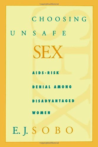Cover for E. J. Sobo · Choosing Unsafe Sex: Aids-risk Denial Among Disadvantaged Women (Taschenbuch) (1995)