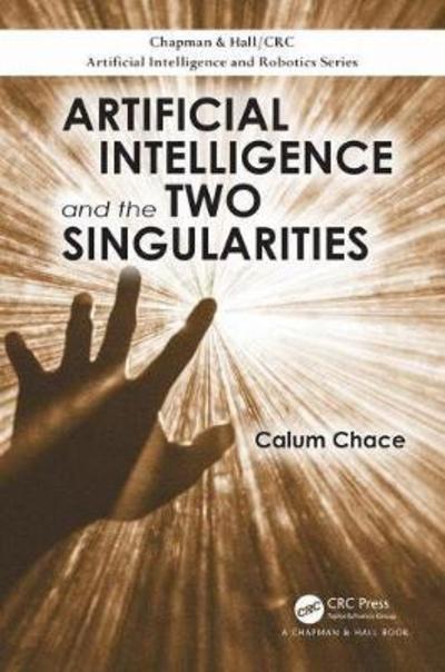 Cover for Calum Chace · Artificial Intelligence and the Two Singularities - Chapman &amp; Hall / CRC Artificial Intelligence and Robotics Series (Pocketbok) (2018)