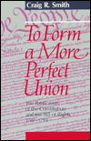 Cover for Craig R. Smith · To Form a More Perfect Union: The Ratification of the Constitution and the Bill of Rights, 1787-1791 (Paperback Book) (1993)