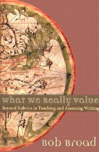 Cover for Bob Broad · What We Really Value: Beyond Rubrics in Teaching and Assessing Writing (Paperback Book) (2003)