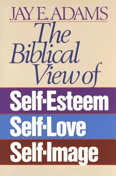 Cover for Jay E. Adams · The Biblical View of Self-Esteem, Self-Love, and Self-Image (Pocketbok) (1986)