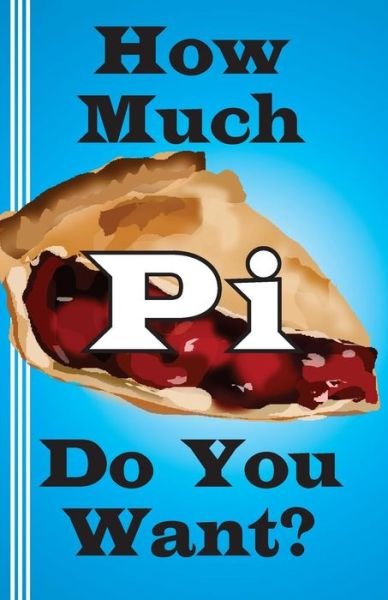 Cover for Jerry Miller · How Much Pi Do You Want?: History of Pi, Calculate It Yourself, or Start with 500,000 Decimal Places (Paperback Book) (2014)