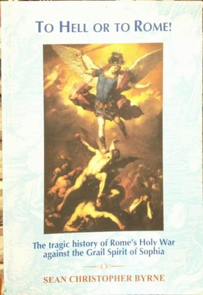 Cover for Sean Byrne · To Hell or to Rome!: The Tragic History of Rome's Holy Way Against the Grail Spirit of Sophia (Paperback Book) (2008)