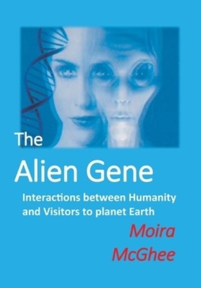 Moira McGhee · The Alien Gene: Interactions between Humanity and Visitors to planet Earth (Paperback Book) (2020)