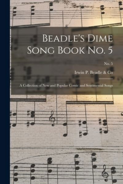 Beadle's Dime Song Book No. 5 - Irwin P Beadle & Co (1859-1860) - Kirjat - Legare Street Press - 9781014711533 - torstai 9. syyskuuta 2021