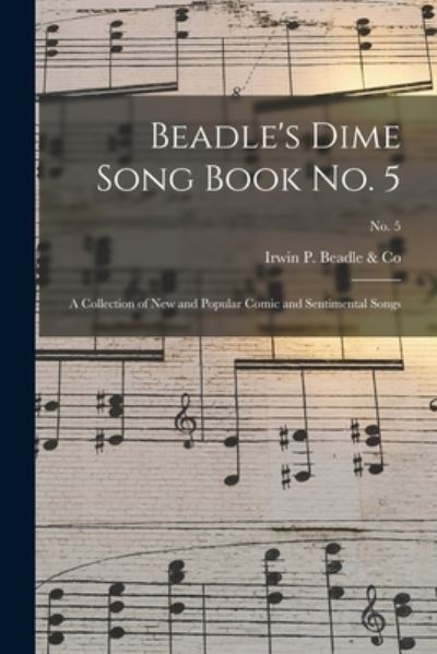 Beadle's Dime Song Book No. 5 - Irwin P Beadle & Co (1859-1860) - Bøker - Legare Street Press - 9781014711533 - 9. september 2021