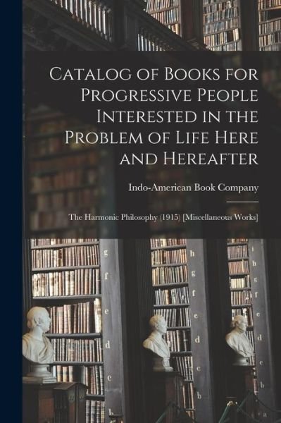 Cover for Indo-American Book Company · Catalog of Books for Progressive People Interested in the Problem of Life Here and Hereafter: The Harmonic Philosophy (1915) [Miscellaneous Works] (Paperback Bog) (2021)