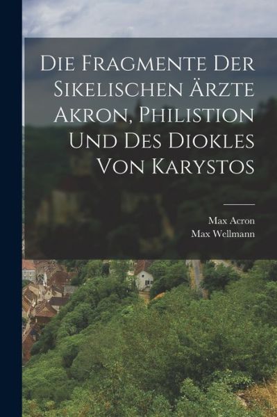 Cover for Max Wellmann · Die Fragmente der Sikelischen Ärzte Akron, Philistion und des Diokles Von Karystos (Book) (2022)