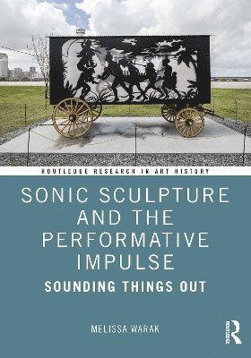 Sonic Sculpture and the Performative Impulse: Sounding Things Out - Routledge Research in Art History - Warak, Melissa Christine (University of Texas, USA) - Books - Taylor & Francis Ltd - 9781032461533 - March 28, 2025