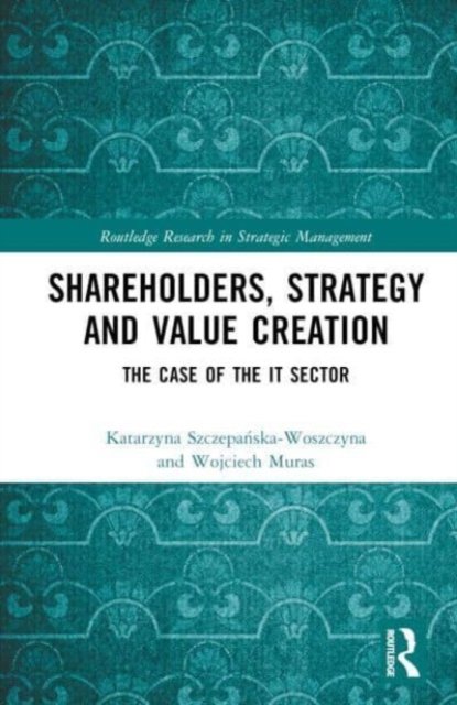 Cover for Wojciech Muras · Shareholders, Strategy and Value Creation: The Case of the IT Sector - Routledge Research in Strategic Management (Hardcover Book) (2024)