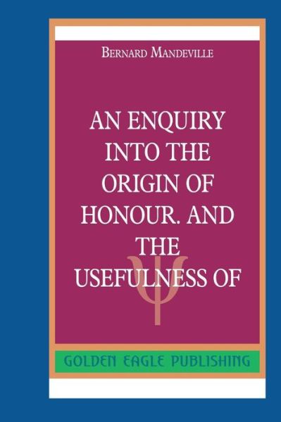 Cover for Bernard Mandeville · An Enquiry into the Origin of Honour. and the Usefulness of Christianity in War (Pocketbok) (2019)