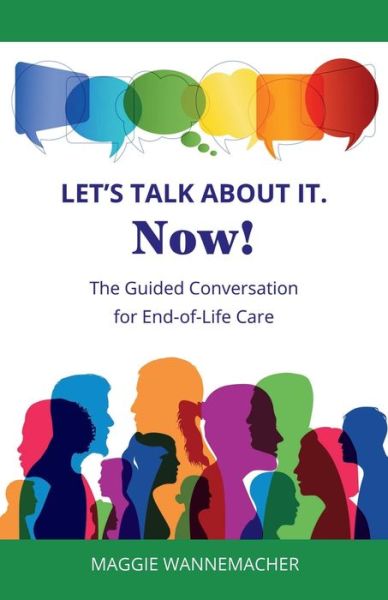 Cover for Maggie Wannemacher · Let's Talk About It. Now!: The Guided Conversation for End-of-Life Care (Paperback Book) (2020)