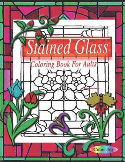 Stained Glass Coloring Book For Adults - Color Joy - Książki - Independently Published - 9781099424533 - 20 maja 2019