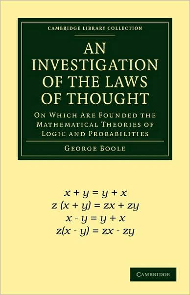 Cover for George Boole · An Investigation of the Laws of Thought: On Which Are Founded the Mathematical Theories of Logic and Probabilities - Cambridge Library Collection - Mathematics (Paperback Book) (2009)