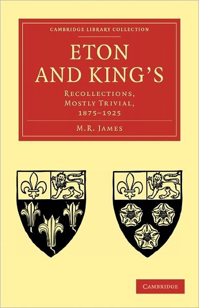 Eton and King's: Recollections, Mostly Trivial, 1875–1925 - Cambridge Library Collection - History of Printing, Publishing and Libraries - M. R. James - Books - Cambridge University Press - 9781108030533 - July 7, 2011