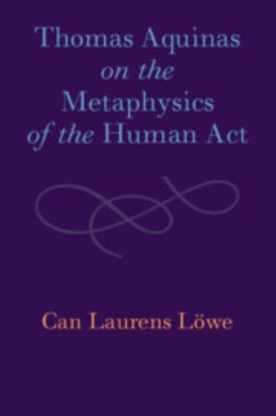 Cover for Can Laurens Lowe · Thomas Aquinas on the Metaphysics of the Human Act (Paperback Book) (2023)