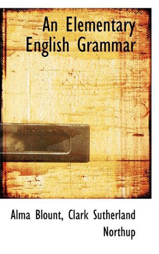 An Elementary English Grammar - Alma Blount - Książki - BiblioLife - 9781110176533 - 16 maja 2009