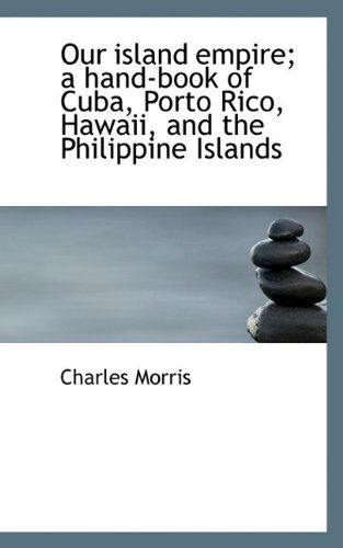 Cover for Charles Morris · Our Island Empire; A Hand-Book of Cuba, Porto Rico, Hawaii, and the Philippine Islands (Hardcover Book) (2009)