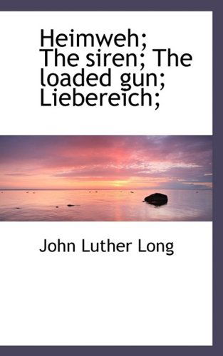 Heimweh; The Siren; The Loaded Gun; Liebereich; - John Luther Long - Książki - BiblioLife - 9781115791533 - 27 października 2009