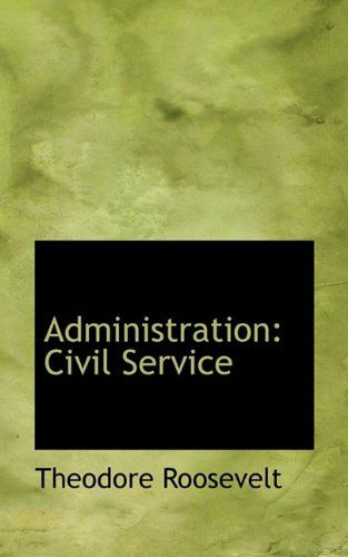 Cover for Roosevelt, Theodore, IV · Administration: Civil Service (Paperback Book) (2009)