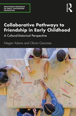 Cover for Megan Adams · Collaborative Pathways to Friendship in Early Childhood: A Cultural-historical Perspective - Routledge Research in Early Childhood Education (Paperback Book) (2020)