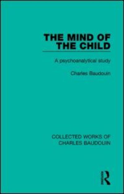 Cover for Charles Baudouin · The Mind of the Child: A Psychoanalytical Study - Collected Works of Charles Baudouin (Hardcover Book) (2015)